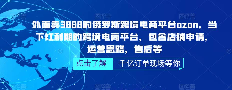 外面卖3888的俄罗斯跨境电商平台ozon运营，当下红利期的跨境电商平台，包含店铺申请，运营思路，售后等-汇智资源网