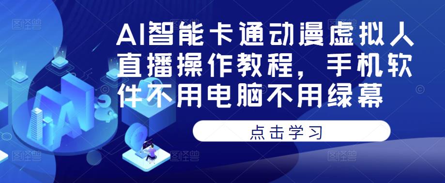 AI智能卡通动漫虚拟人直播操作教程，手机软件不用电脑不用绿幕-汇智资源网