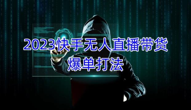 2023快手无人直播带货爆单教程，正规合法，长期稳定，可批量放大操作-汇智资源网