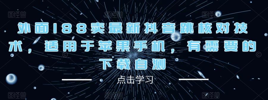 外面188卖最新抖音跳核对技术，适用于苹果手机，有需要的下载自测-汇智资源网