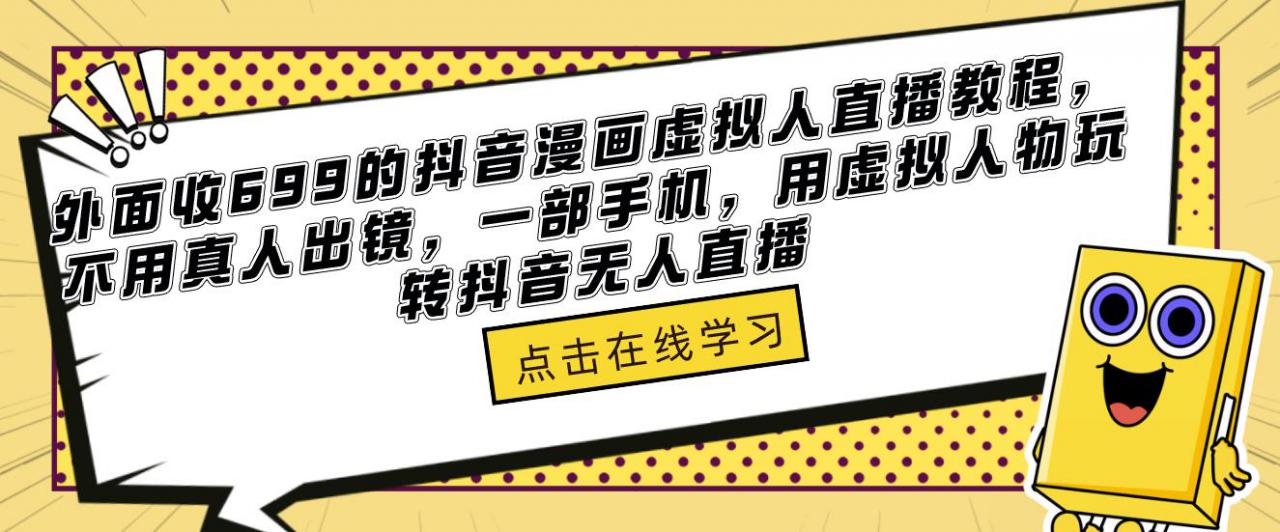 外面收699的抖音漫画虚拟人直播教程，不用真人出镜，一部手机，用虚拟人物玩转抖音无人直播-汇智资源网