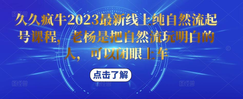 久久疯牛2023最新线上纯自然流起号课程，老杨是把自然流玩明白的人，可以闭眼上车-汇智资源网