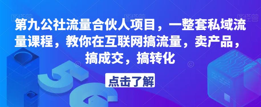 第九公社流量合伙人项目，一整套私域流量课程，教你在互联网搞流量，卖产品，搞成交，搞转化-汇智资源网