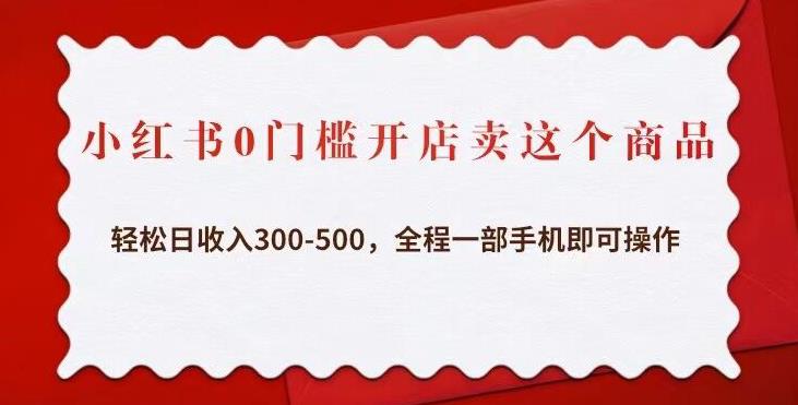 小红书0门槛开店卖这个商品，轻松日收入300-500，全程一部手机即可操作-汇智资源网