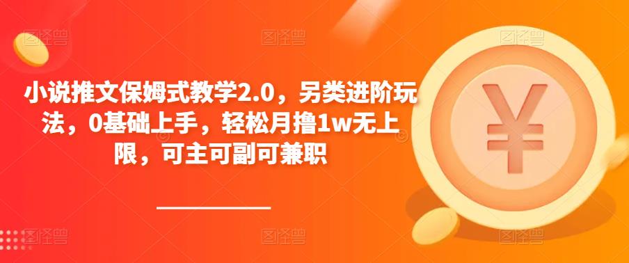 小说推文保姆式教学2.0，另类进阶玩法，0基础上手，轻松月撸1w无上限，可主可副可兼职-汇智资源网