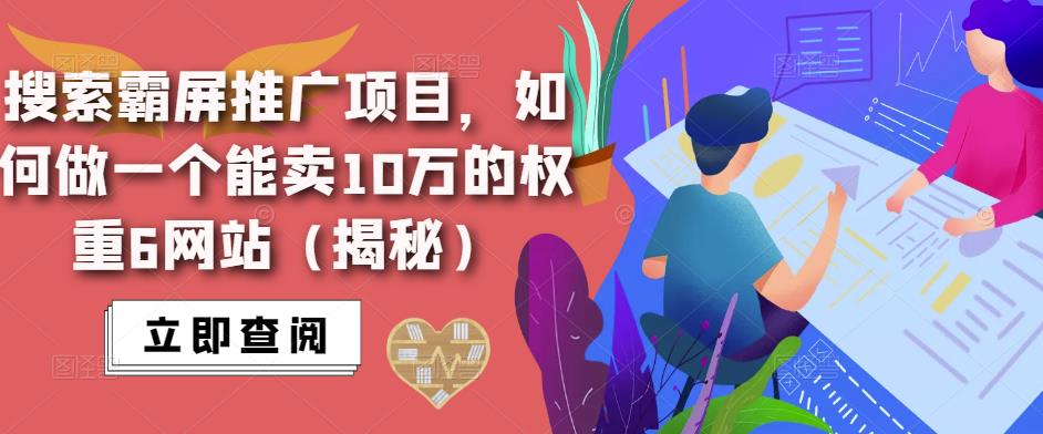 搜索霸屏推广项目，如何做一个能卖10万的权重6网站（揭秘）-汇智资源网