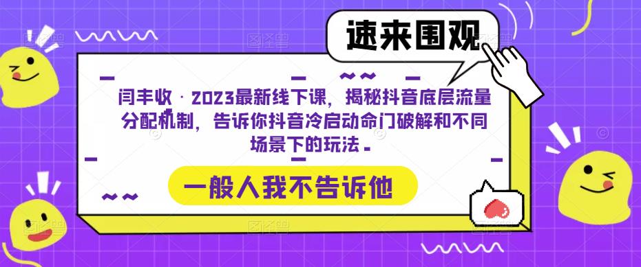 闫丰收·2023最新线下课，揭秘抖音底层流量分配机制，告诉你抖音冷启动命门破解和不同场景下的玩法-汇智资源网