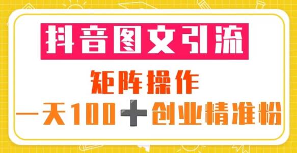 抖音图文引流矩阵操作一天100+创业精准粉（5节视频课+素材模板）-汇智资源网