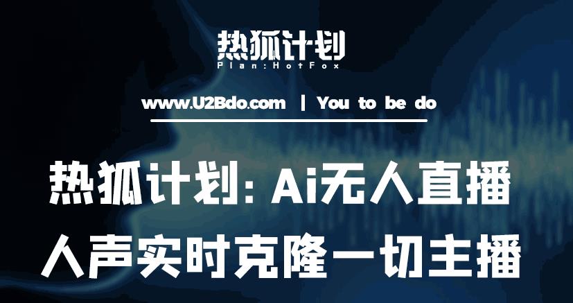 热狐计划：Ai无人直播实时克隆一切主播·无人直播新时代（包含所有使用到的软件）-汇智资源网