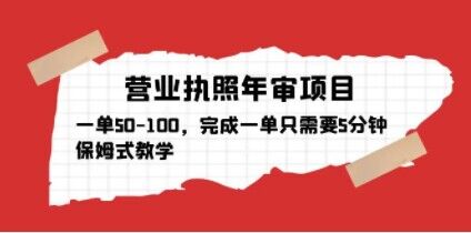 营业执照年审项目，一单50-100，完成一单只需要5分钟，保姆式教学-汇智资源网