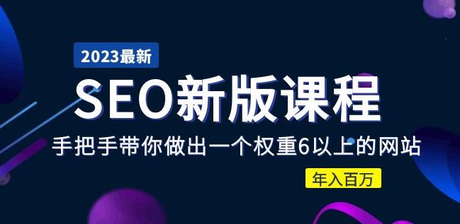 2023某大佬收费SEO新版课程：手把手带你做出一个权重6以上的网站，年入百万-汇智资源网