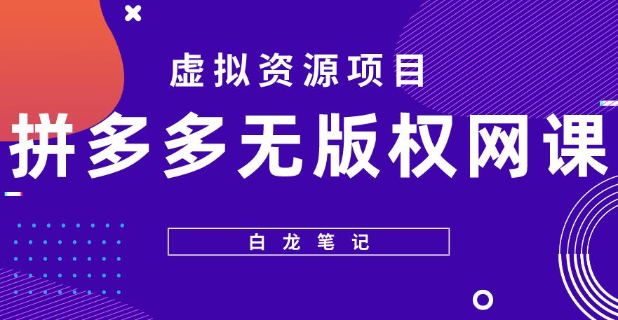 【白龙笔记】拼多多无版权网课项目，月入5000的长期项目，玩法详细拆解【揭秘】-汇智资源网