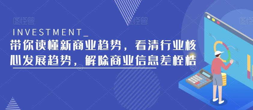 带你读懂新商业趋势，看清行业核心发展趋势，解除商业信息差桎梏-汇智资源网