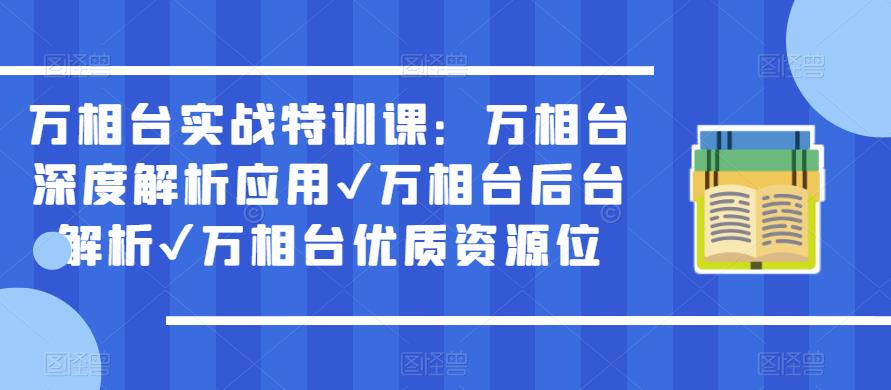 万相台实战特训课：万相台深度解析应用✔万相台后台解析✔万相台优质资源位-汇智资源网