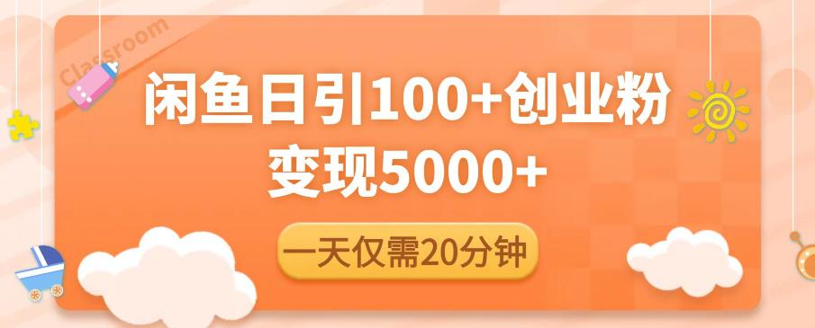 闲鱼引流精准创业粉，每天20分钟，日引流100+，变现5000+-汇智资源网