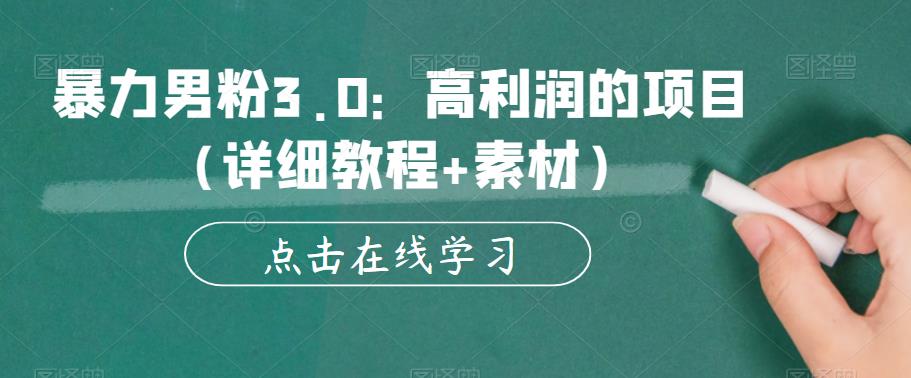 暴力男粉3.0：高利润的项目（详细教程+素材）【揭秘】-汇智资源网