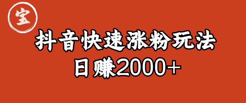 宝哥私藏·抖音快速起号涨粉玩法（4天涨粉1千）（日赚2000+）【揭秘】-汇智资源网