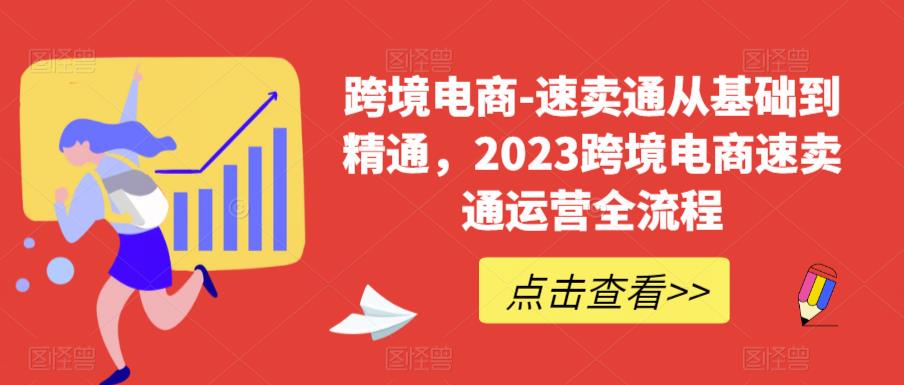 跨境电商-速卖通从基础到精通，2023跨境电商速卖通运营全流程-汇智资源网