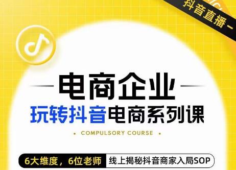 玺承·电商企业玩转抖音电商系列课，6大维度，6位老师，线上揭秘抖音商家入局SOP-汇智资源网