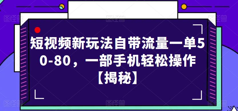 短视频新玩法自带流量一单50-80，一部手机轻松操作【揭秘】-汇智资源网