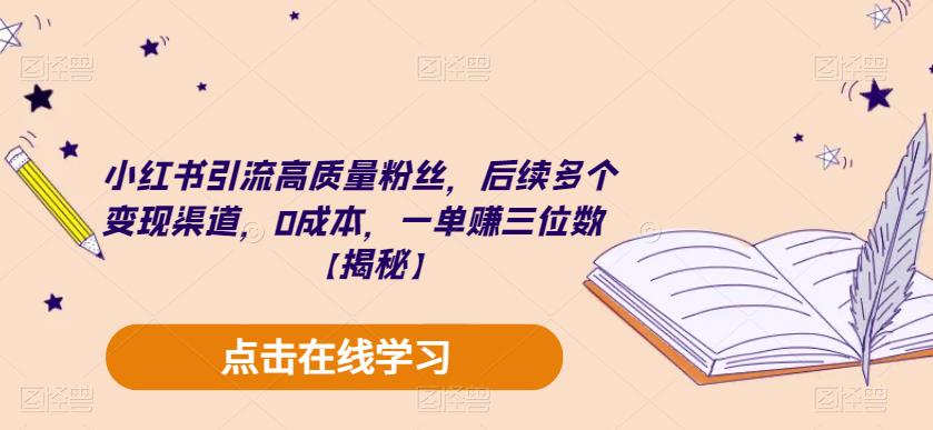 小红书引流高质量粉丝，后续多个变现渠道，0成本，一单赚三位数【揭秘】-汇智资源网