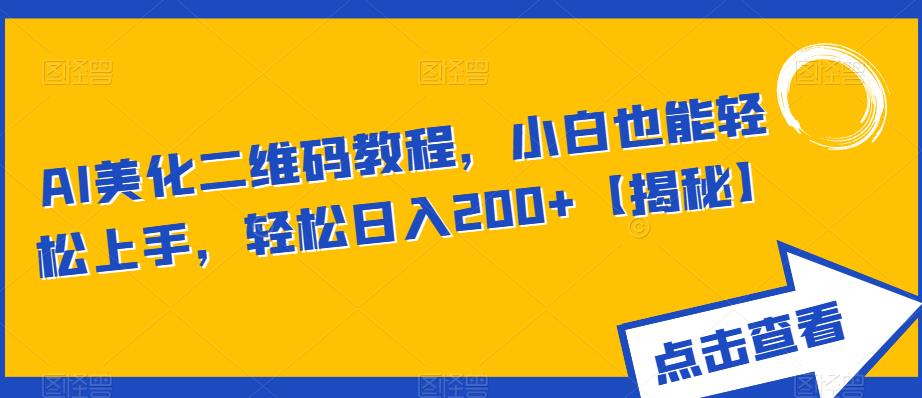 AI美化二维码教程，小白也能轻松上手，轻松日入200+【揭秘】-汇智资源网