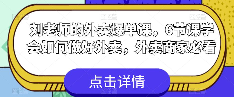 刘老师的外卖爆单课，6节课学会如何做好外卖，外卖商家必看-汇智资源网