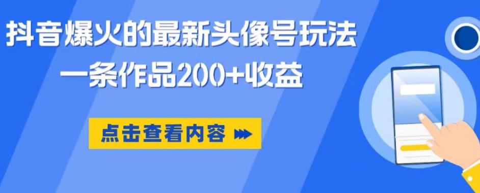 抖音爆火的最新头像号玩法，一条作品200+收益，手机可做，适合小白-汇智资源网