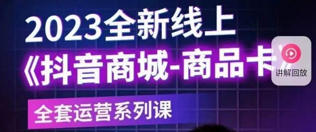 老陶电商·抖音商城商品卡【新版】，2023全新线上全套运营系列课-汇智资源网