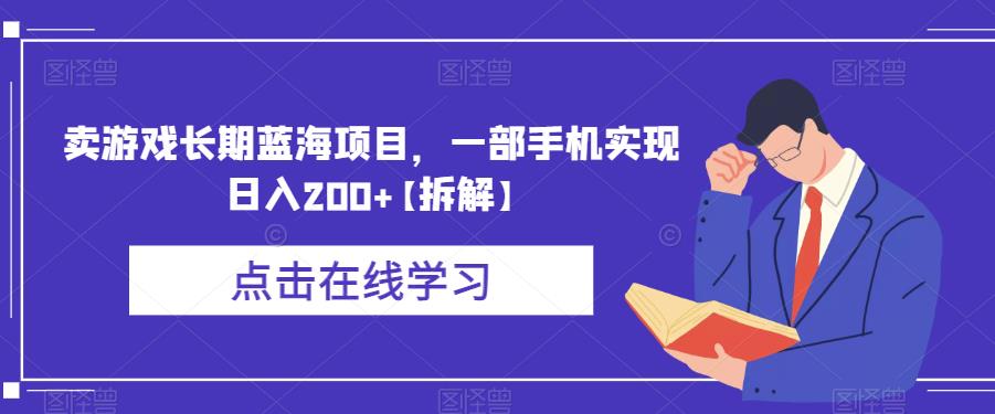 卖游戏长期蓝海项目，一部手机实现日入200+【拆解】-汇智资源网