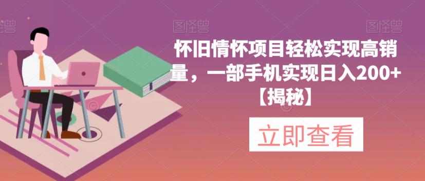 怀旧情怀项目轻松实现高销量，一部手机实现日入200+【揭秘】-汇智资源网