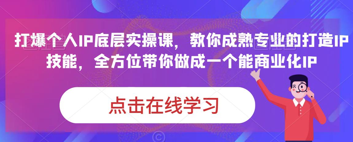 蟹老板·打爆个人IP底层实操课，教你成熟专业的打造IP技能，全方位带你做成一个能商业化IP-汇智资源网