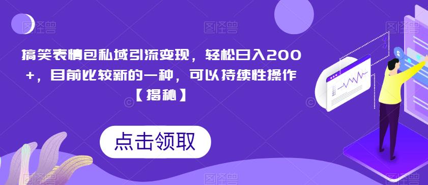 搞笑表情包私域引流变现，轻松日入200+，目前比较新的一种，可以持续性操作【揭秘】-汇智资源网