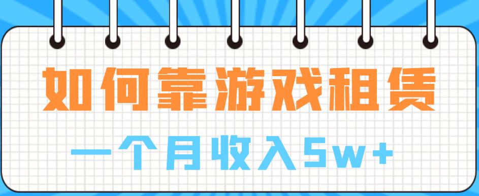 如何靠游戏租赁业务一个月收入5w+【揭秘】-汇智资源网