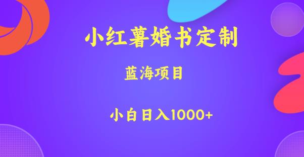 小红薯婚书定制，蓝海项目，小白日入1000+【揭秘】-汇智资源网