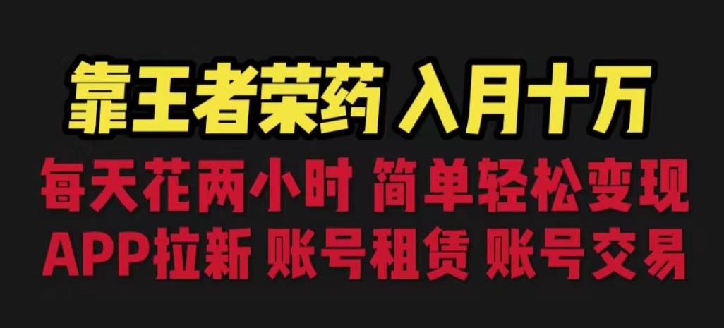 靠王者荣耀，月入十万，每天花两小时。多种变现，拉新、账号租赁，账号交易【揭秘】-汇智资源网