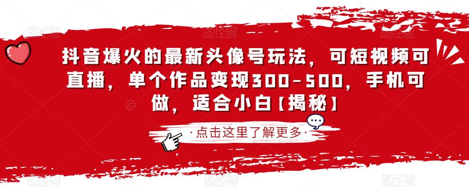 抖音爆火的最新头像号玩法，可短视频可直播，单个作品变现300-500，手机可做，适合小白【揭秘】-汇智资源网