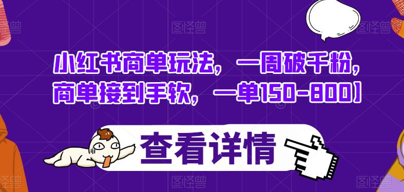 小红书商单玩法，一周破千粉，商单接到手软，一单150-800【揭秘】-汇智资源网