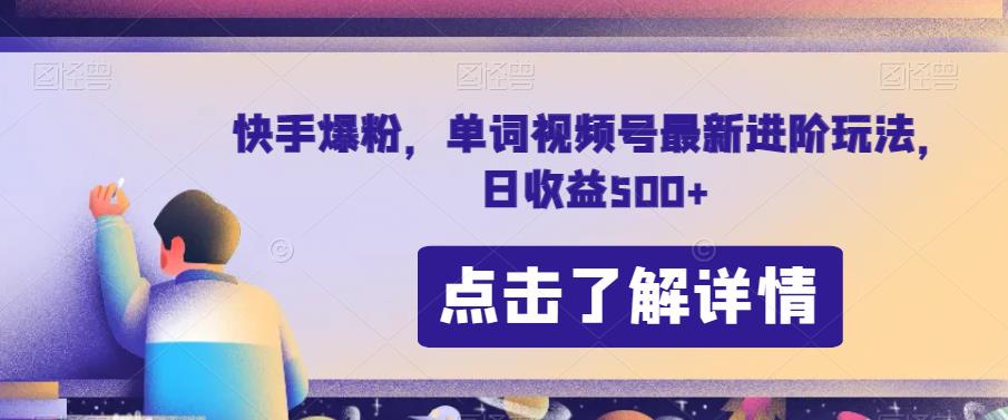 快手爆粉，单词视频号最新进阶玩法，日收益500+【揭秘】-汇智资源网