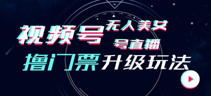 视频号美女无人直播间撸门票搭建升级玩法，日入1000+，后端转化不封号【揭秘】-汇智资源网