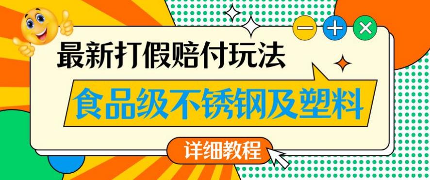 最新食品级不锈钢及塑料打假赔付玩法，一单利润500【详细玩法教程】【仅揭秘】-汇智资源网