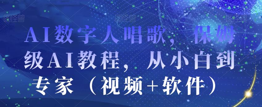 AI数字人唱歌，保姆级AI教程，从小白到专家（视频+软件）-汇智资源网