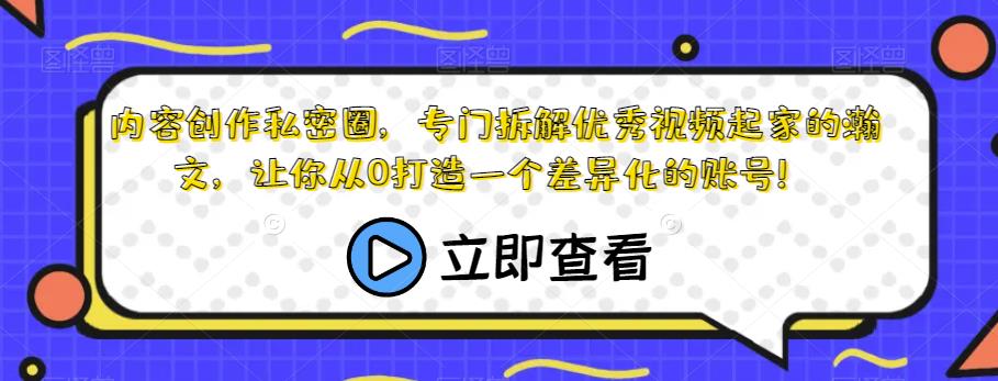 内容创作私密圈，专门拆解优秀视频起家的瀚文，让你从0打造一个差异化的账号！-汇智资源网