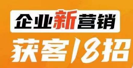 企业新营销获客18招，传统企业转型必学，让您的生意更好做！-汇智资源网