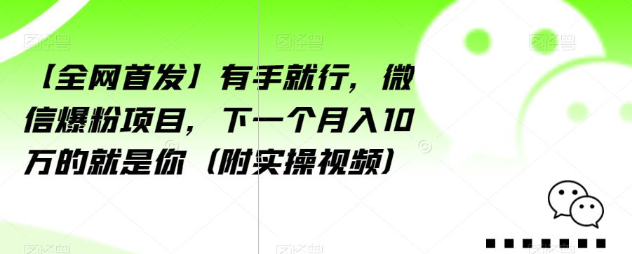 【全网首发】有手就行，微信爆粉项目，下一个月入10万的就是你（附实操视频）【揭秘】-汇智资源网