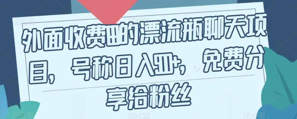 外面收费199的漂流瓶聊天项目，号称日入500+【揭秘】-汇智资源网