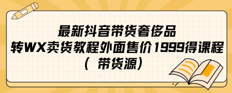 最新抖音奢侈品转微信卖货教程外面售价1999的课程（带货源）-汇智资源网