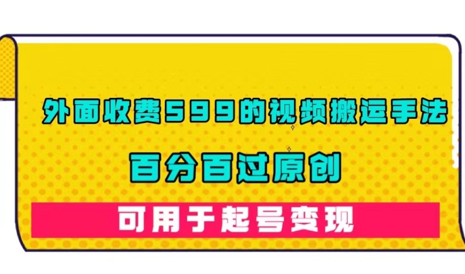 外面收费599的视频搬运手法，百分百过原创，可用起号变现【揭秘】-汇智资源网