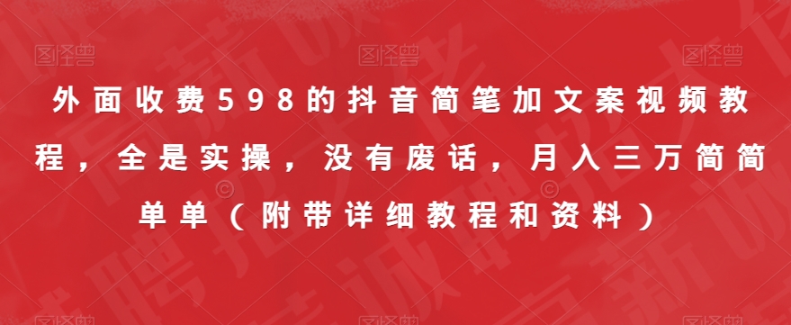 外面收费598的抖音简笔加文案视频教程，全是实操，没有废话，月入三万简简单单（附带详细教程和资料）-汇智资源网