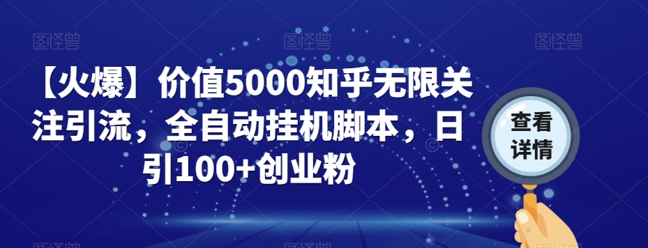 【火爆】价值5000知乎无限关注引流，全自动挂机脚本，日引100+创业粉-汇智资源网